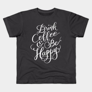 Funny Coffee Quote Drink Coffee and Be Happy Kids T-Shirt